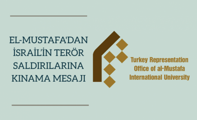 el-Mustafa Üniversitesi Türkiye Temsilciliğinden İsrail’in Terör Saldırılarına Kınama Mesajı